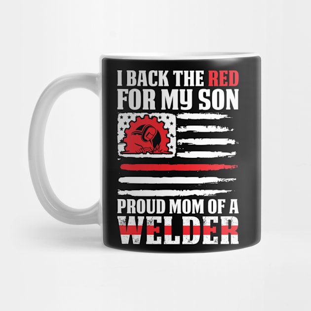 I Back The Red Proud Mom Of Welder Son Proud Welder T Shirts For Welder Gift For Welder Family by Murder By Text